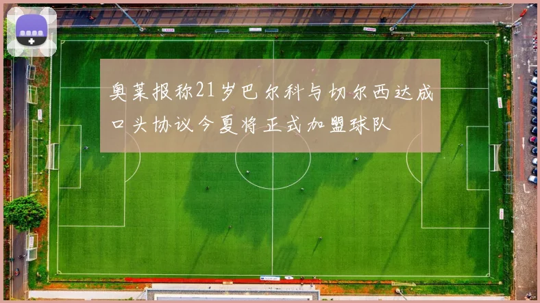 奥莱报称21岁巴尔科与切尔西达成口头协议今夏将正式加盟球队